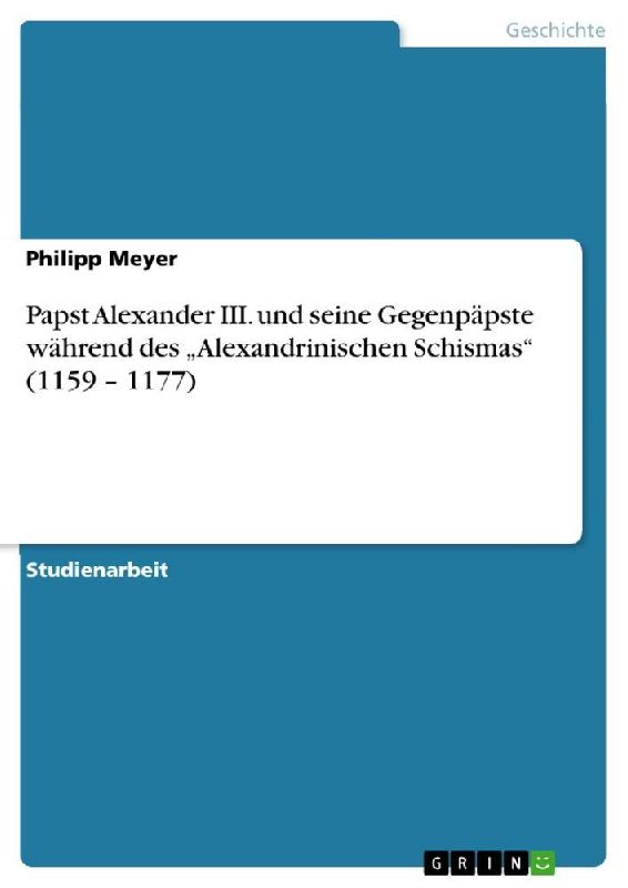 Papst Alexander III. und seine Gegenpäpste während des "Alexandrinischen Schismas" (1159 - 1177)