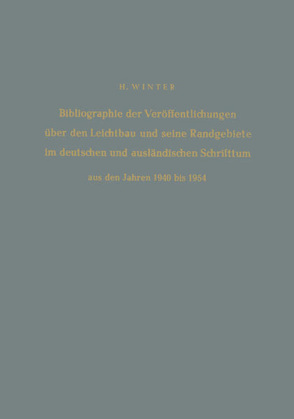 Bibliographie der Veröffentlichungen über den Leichtbau und seine Randgebiete im deutschen und ausländischen Schrifttum aus den Jahren 1940 bis 1954 / Bibliography of Publications on Light Weight Constructions and Related Fields in German and Foreign Literature from 1940 to 1954