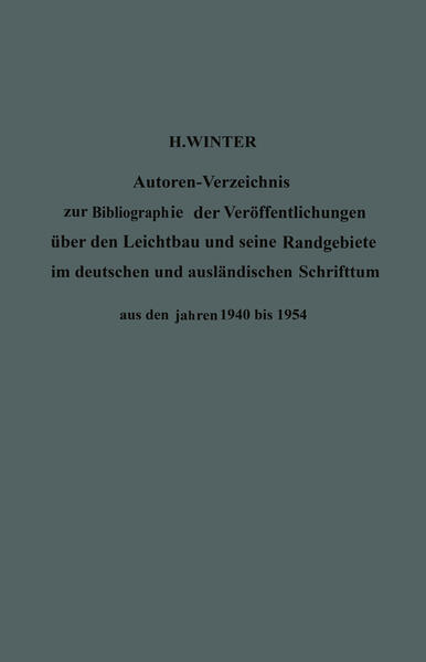 Autoren-Verzeichnis zur Bibliographie der Veröffentlichungen über den Leichtbau und seine Randgebiete im deutschen und ausländischen Schrifttum aus den Jahren 1940 bis 1954 / Author Index to Bibliography of Publications on Light Weight Constructions and Related Fields in German and Foreign Literature from 1940 to 1954