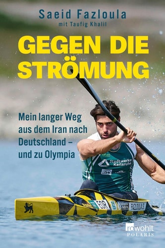 Gegen die Strömung Mein langer Weg aus dem Iran nach Deutschland – und zu Olympia
