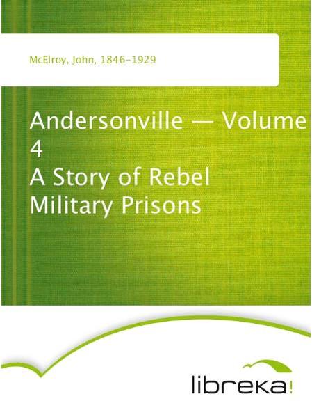 Andersonville - Volume 4 A Story of Rebel Military Prisons