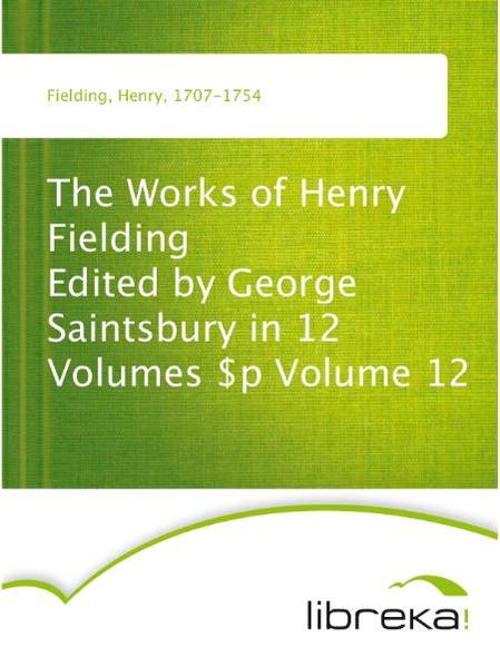 The Works of Henry Fielding Edited by George Saintsbury in 12 Volumes $p Volume 12