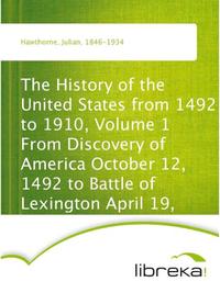 The History of the United States from 1492 to 1910, Volume 1 From Discovery of America October 12, 1492 to Battle of Lexington April 19, 1775