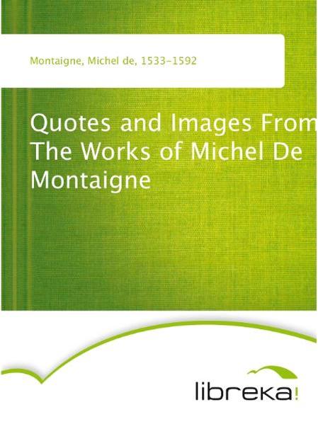 Quotes and Images From The Works of Michel De Montaigne