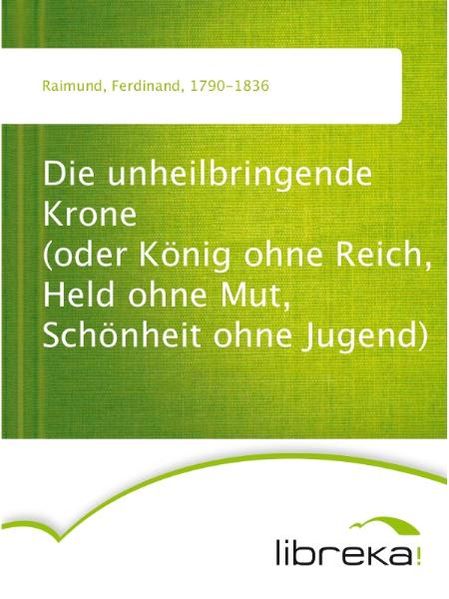 Die unheilbringende Krone (oder König ohne Reich, Held ohne Mut, Schönheit ohne Jugend)