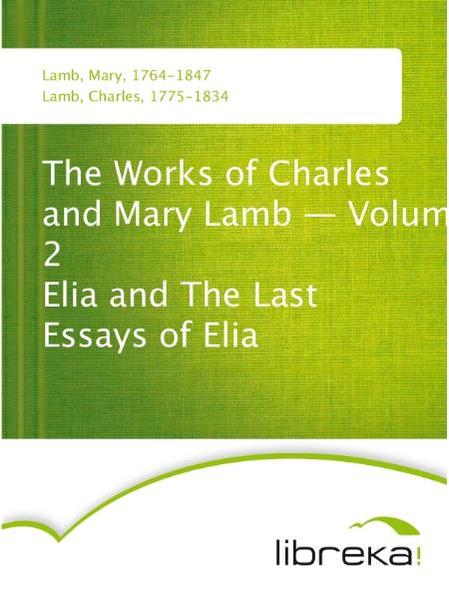 The Works of Charles and Mary Lamb - Volume 2 Elia and The Last Essays of Elia