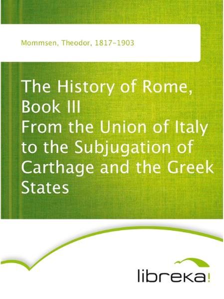 The History of Rome, Book III From the Union of Italy to the Subjugation of Carthage and the Greek States