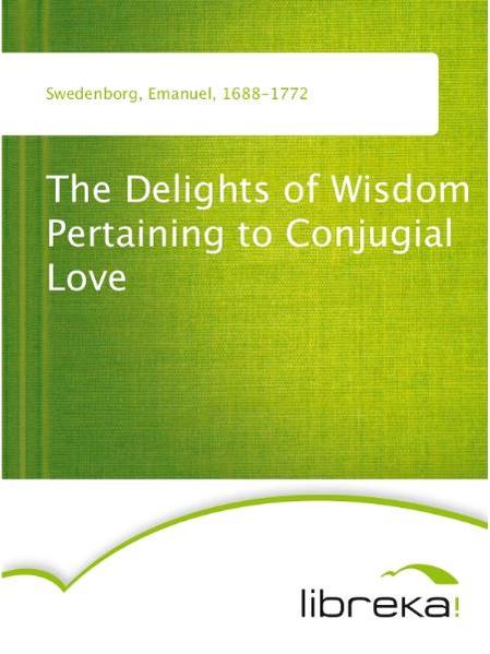 The Delights of Wisdom Pertaining to Conjugial Love