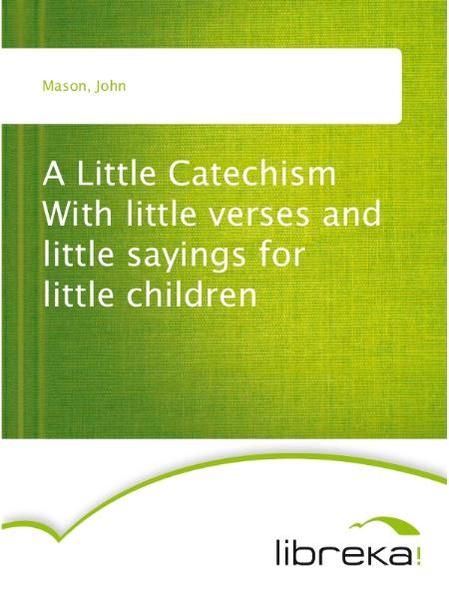 A Little Catechism With little verses and little sayings for little children