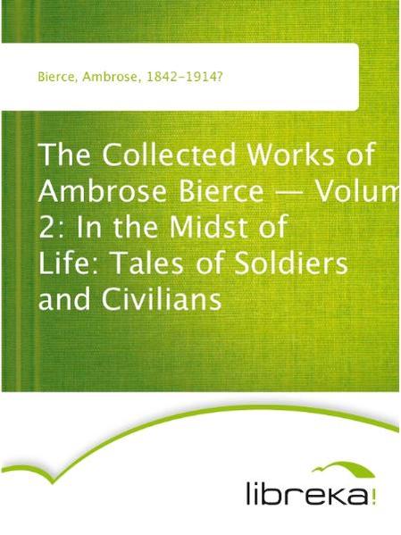 The Collected Works of Ambrose Bierce - Volume 2: In the Midst of Life: Tales of Soldiers and Civilians