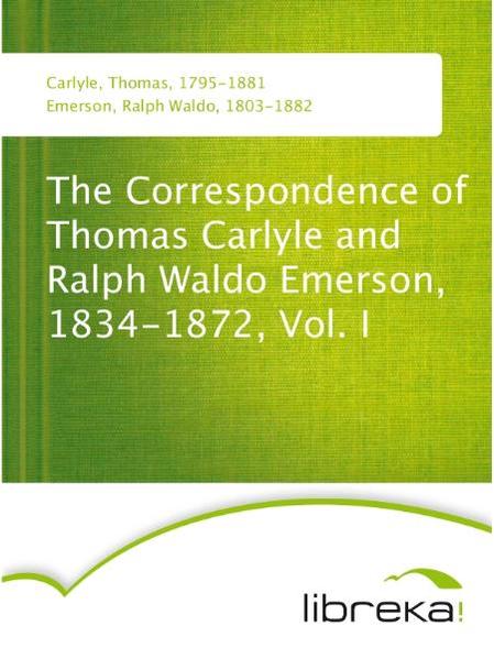 The Correspondence of Thomas Carlyle and Ralph Waldo Emerson, 1834-1872, Vol. I