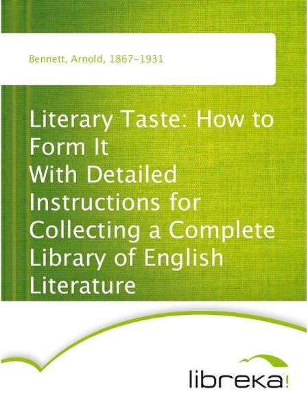 Literary Taste: How to Form It With Detailed Instructions for Collecting a Complete Library of English Literature
