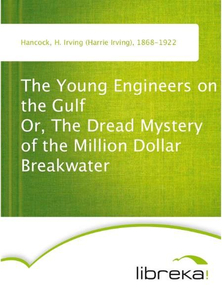 The Young Engineers on the Gulf Or, The Dread Mystery of the Million Dollar Breakwater