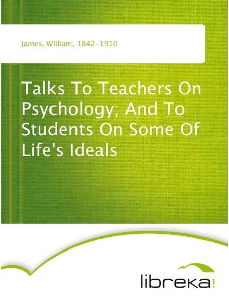 Talks To Teachers On Psychology; And To Students On Some Of Life's Ideals