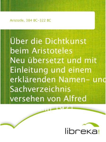 Über die Dichtkunst beim Aristoteles Neu übersetzt und mit Einleitung und einem erklärenden Namen- und Sachverzeichnis versehen von Alfred Gudemann 1921