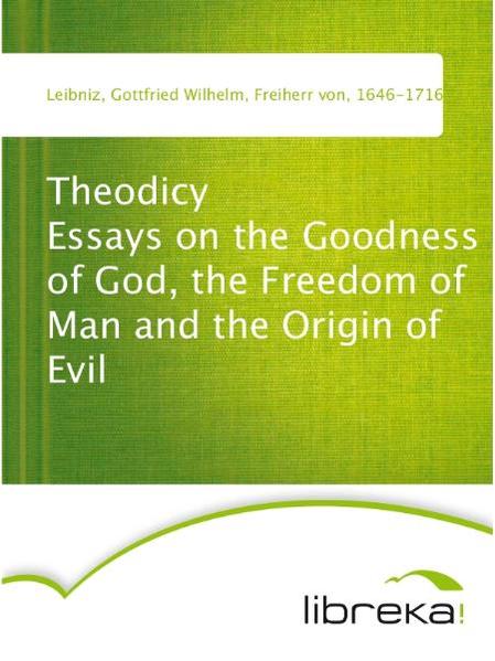 Theodicy Essays on the Goodness of God, the Freedom of Man and the Origin of Evil