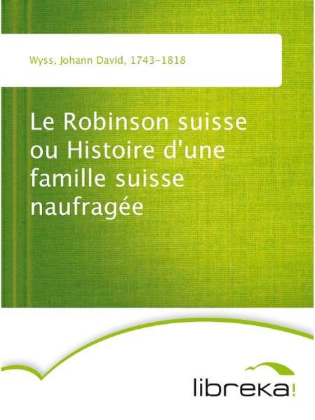 Le Robinson suisse ou Histoire d'une famille suisse naufragée