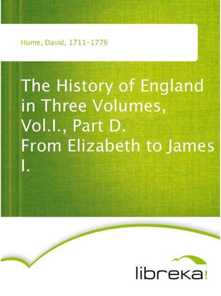 The History of England in Three Volumes, Vol.I., Part D. From Elizabeth to James I.