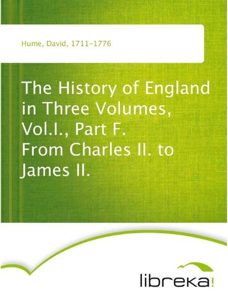 The History of England in Three Volumes, Vol.I., Part F. From Charles II. to James II.