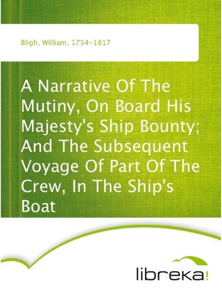 A Narrative Of The Mutiny, On Board His Majesty's Ship Bounty; And The Subsequent Voyage Of Part Of The Crew, In The Ship's Boat