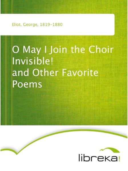 O May I Join the Choir Invisible! and Other Favorite Poems