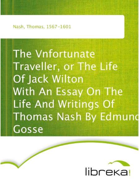 The Vnfortunate Traveller, or The Life Of Jack Wilton With An Essay On The Life And Writings Of Thomas Nash By Edmund Gosse