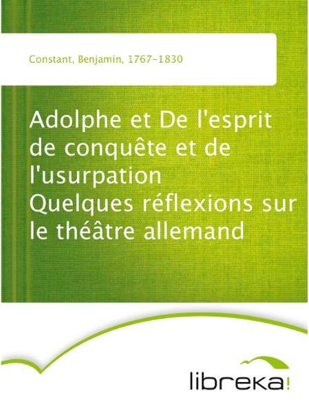 Adolphe et De l'esprit de conquête et de l'usurpation Quelques réflexions sur le théâtre allemand