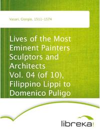 Lives of the Most Eminent Painters Sculptors and Architects Vol. 04 (of 10), Filippino Lippi to Domenico Puligo
