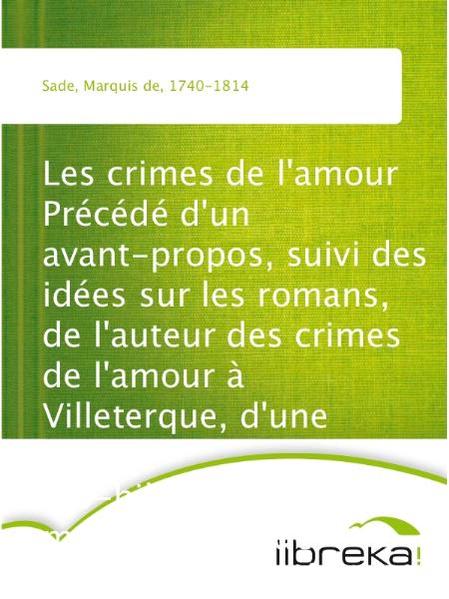 Les crimes de l'amour Précédé d'un avant-propos, suivi des idées sur les romans, de l'auteur des crimes de l'amour à Villeterque, d'une notice bio-bibliographique du marquis de Sade: l'homme et ses écrits et du discours prononcé par le marquis de Sade à la section des piques.