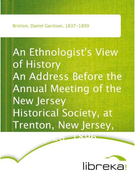 An Ethnologist's View of History An Address Before the Annual Meeting of the New Jersey Historical Society, at Trenton, New Jersey, January 28, 1896