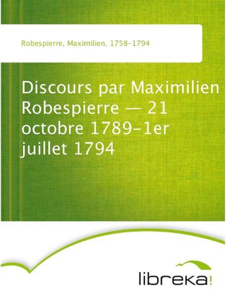 Discours par Maximilien Robespierre - 21 octobre 1789-1er juillet 1794