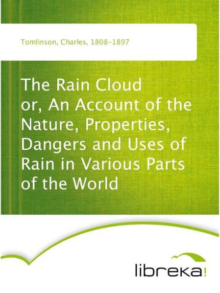 The Rain Cloud or, An Account of the Nature, Properties, Dangers and Uses of Rain in Various Parts of the World