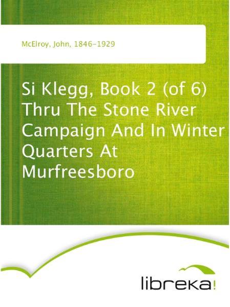 Si Klegg, Book 2 (of 6) Thru The Stone River Campaign And In Winter Quarters At Murfreesboro
