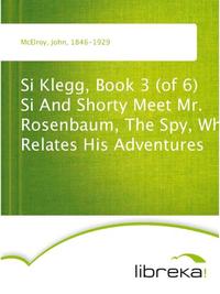 Si Klegg, Book 3 (of 6) Si And Shorty Meet Mr. Rosenbaum, The Spy, Who Relates His Adventures