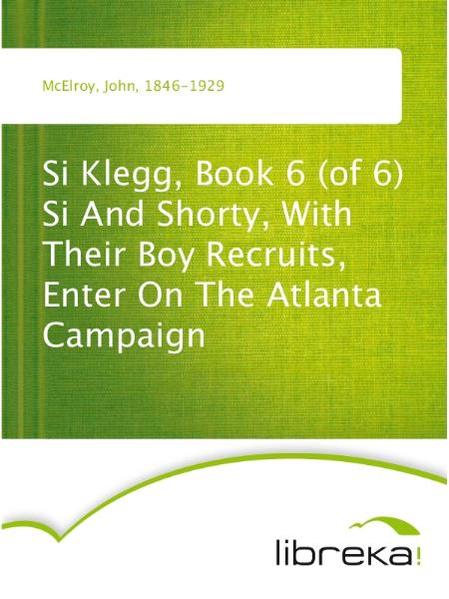 Si Klegg, Book 6 (of 6) Si And Shorty, With Their Boy Recruits, Enter On The Atlanta Campaign
