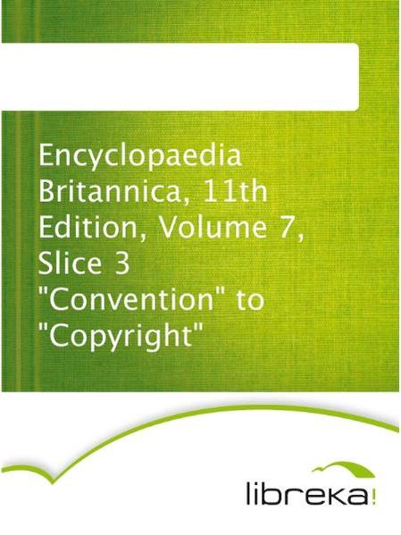 Encyclopaedia Britannica, 11th Edition, Volume 7, Slice 3 "Convention" to "Copyright"