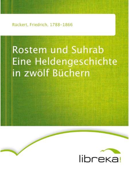 Rostem und Suhrab Eine Heldengeschichte in zwölf Büchern