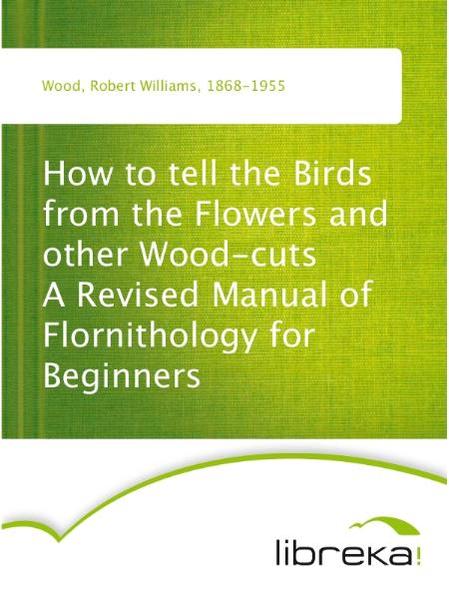 How to tell the Birds from the Flowers and other Wood-cuts A Revised Manual of Flornithology for Beginners