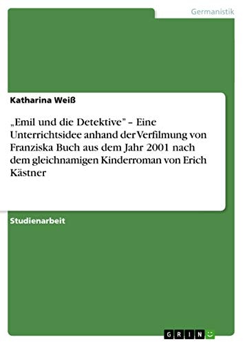 "Emil und die Detektive" - Eine Unterrichtsidee anhand der Verfilmung von Franziska Buch aus dem Jahr 2001 nach dem gleichnamigen Kinderroman von Erich Kästner