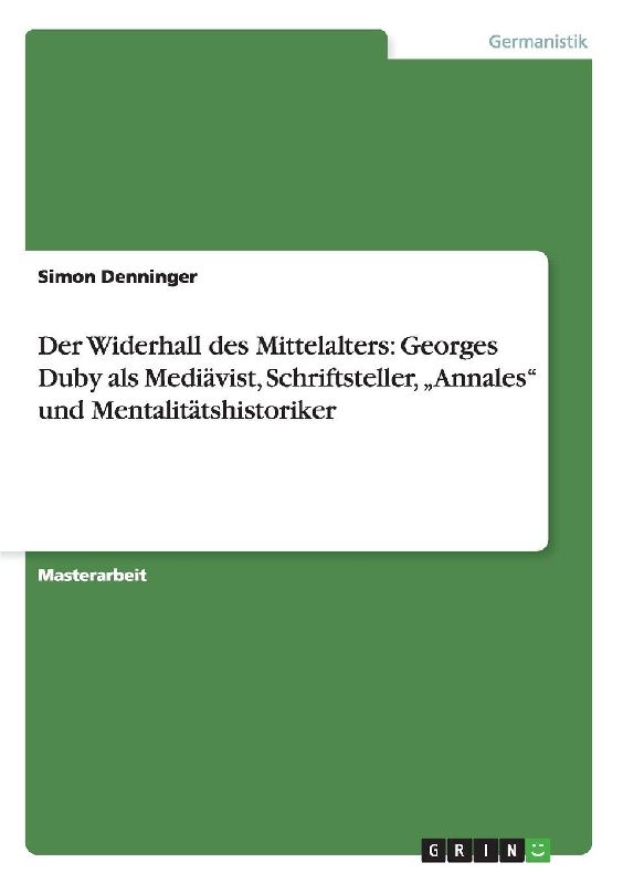 Der Widerhall des Mittelalters: Georges Duby als Mediävist, Schriftsteller, "Annales" und Mentalitätshistoriker