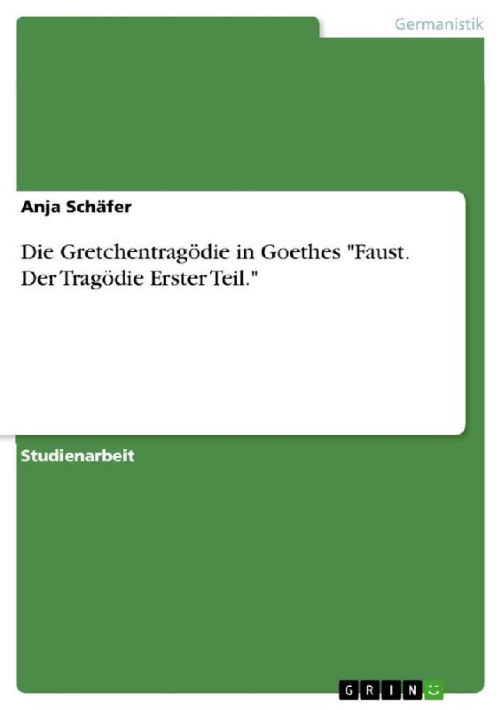 Die Gretchentragödie in Goethes "Faust. Der Tragödie Erster Teil."