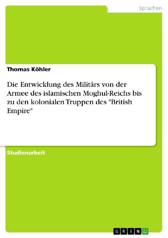Die Entwicklung des Militärs von der Armee des islamischen Moghul-Reichs bis zu den kolonialen Truppen des "British Empire"