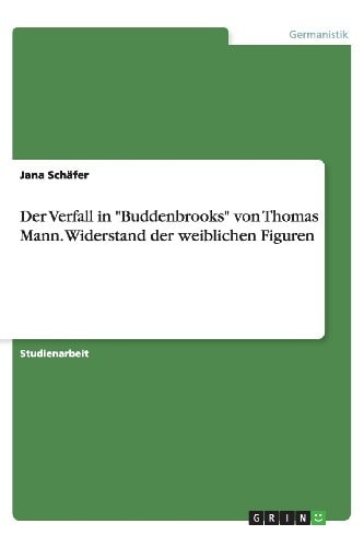 Der Verfall in "Buddenbrooks" von Thomas Mann. Widerstand der weiblichen Figuren