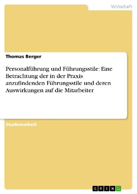 Personalführung und Führungsstile: Eine Betrachtung der in der Praxis anzufindenden Führungsstile und deren Auswirkungen auf die Mitarbeiter