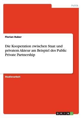 Die Kooperation zwischen Staat und privatem Akteur am Beispiel des Public Private Partnership