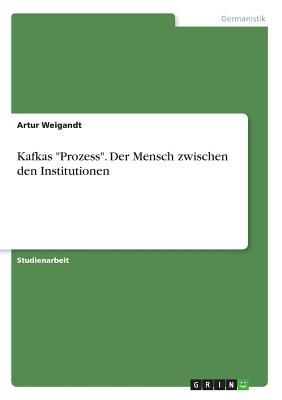 Kafkas "Prozess". Der Mensch zwischen den Institutionen