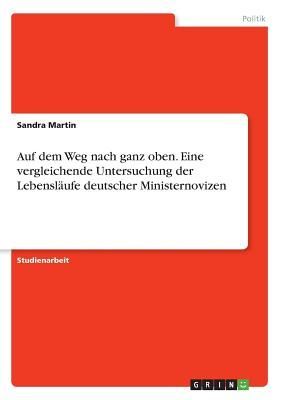 Auf dem Weg nach ganz oben. Eine vergleichende Untersuchung der Lebensläufe deutscher Ministernovizen