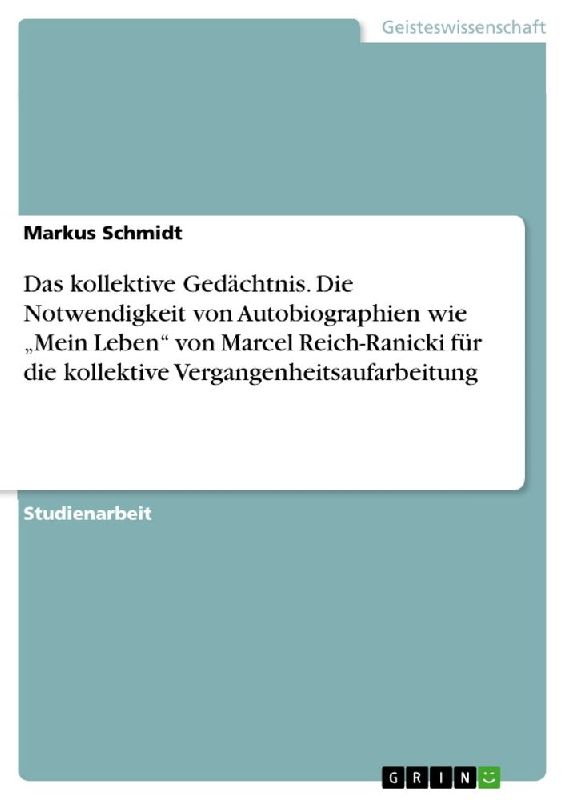 Das kollektive Gedächtnis. Die Notwendigkeit von Autobiographien wie "Mein Leben" von Marcel Reich-Ranicki für die kollektive Vergangenheitsaufarbeitung