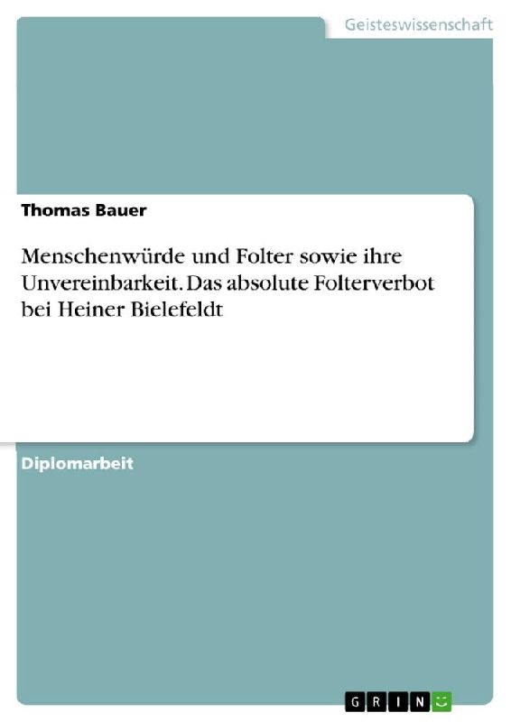Menschenwürde und Folter sowie ihre Unvereinbarkeit. Das absolute Folterverbot bei Heiner Bielefeldt