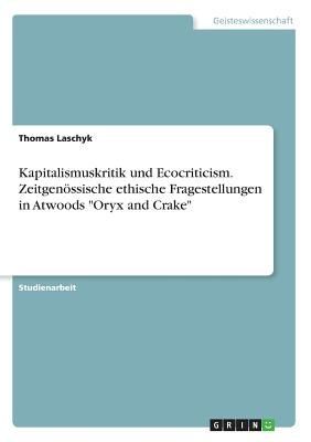 Kapitalismuskritik und Ecocriticism. Zeitgenössische ethische Fragestellungen in Atwoods "Oryx and Crake"